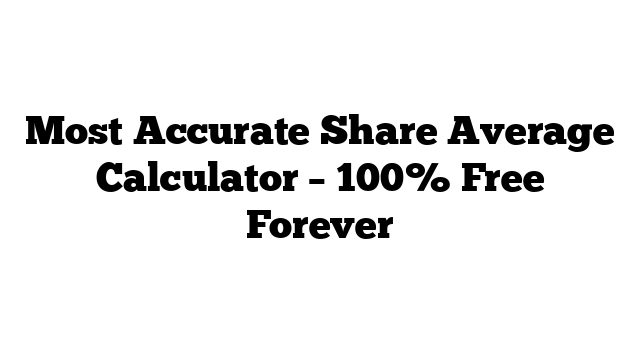 Most Accurate Share Average Calculator – 100% Free Forever