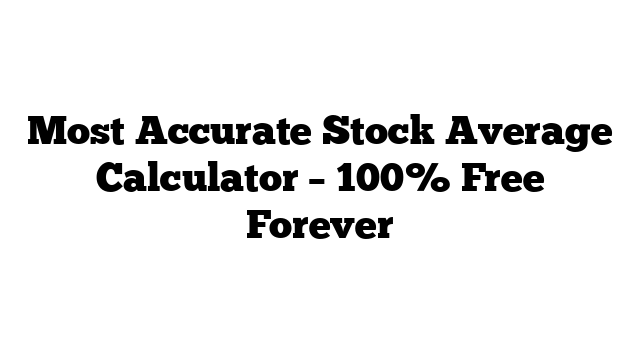 Most Accurate Stock Average Calculator – 100% Free Forever