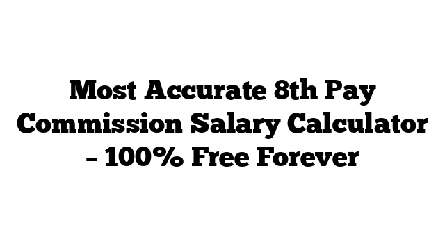 Most Accurate 8th Pay Commission Salary Calculator – 100% Free Forever