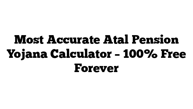 Most Accurate Atal Pension Yojana Calculator – 100% Free Forever