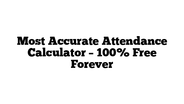 Most Accurate Attendance Calculator – 100% Free Forever