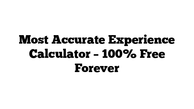 Most Accurate Experience Calculator – 100% Free Forever