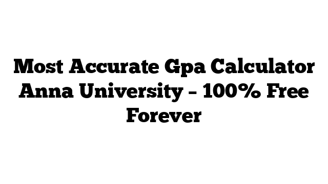 Most Accurate Gpa Calculator Anna University – 100% Free Forever