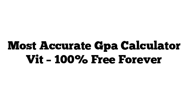 Most Accurate Gpa Calculator Vit – 100% Free Forever