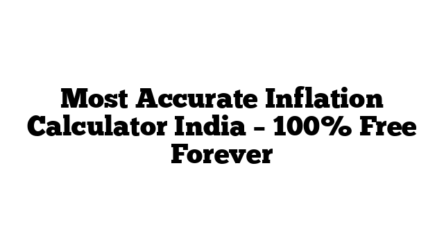 Most Accurate Inflation Calculator India – 100% Free Forever
