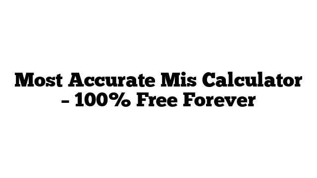 Most Accurate Mis Calculator – 100% Free Forever