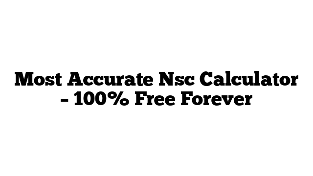 Most Accurate Nsc Calculator – 100% Free Forever