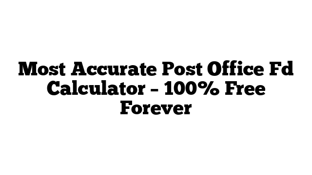 Most Accurate Post Office Fd Calculator – 100% Free Forever