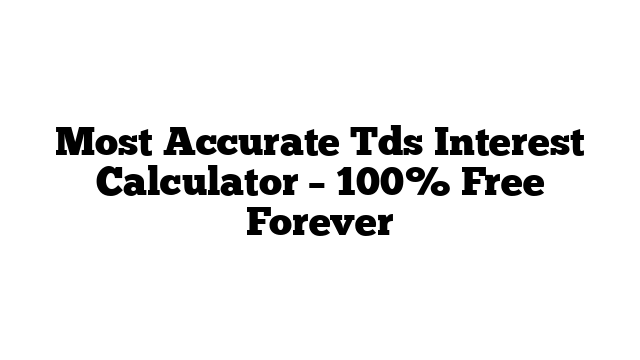 Most Accurate Tds Interest Calculator – 100% Free Forever