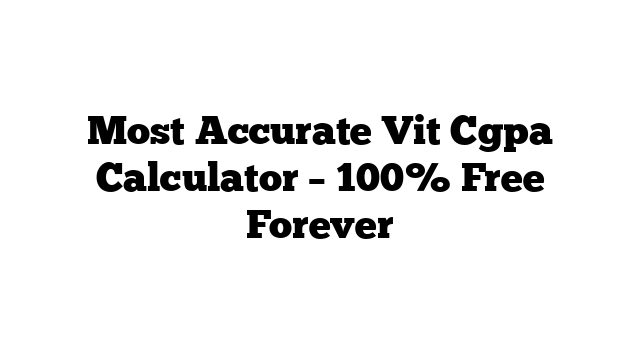 Most Accurate Vit Cgpa Calculator – 100% Free Forever