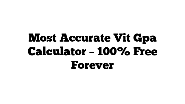 Most Accurate Vit Gpa Calculator – 100% Free Forever